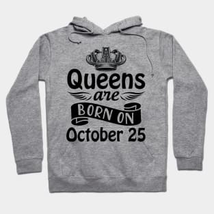 Queens Are Born On October 25 Happy Birthday To Me You Mommy Nana Aunt Sister Daughter Wife Hoodie